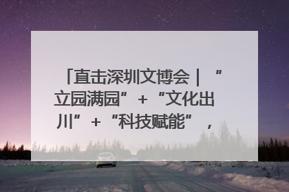 直击深圳文博会｜“立园满园”+“文化出川”+“科技赋能”，成都传媒发布三大文创领域合作清单
